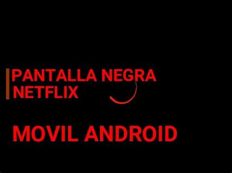 Soluciones Pantalla Negra En Netflix De Tu Telefono Android