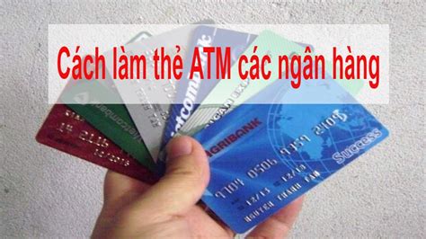 Cách Làm Thẻ Atm Các Ngân Hàng Điều Kiện để được Làm Thẻ Ngân Hàng Thẻ