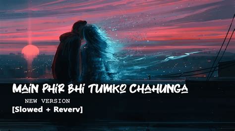 Main Phir Bhi Tumko Chahunga Lofi Slowed Reverb Arijit Singh Slowed Reverb Youtube