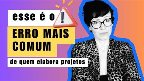 Esse O Erro Mais Comum De Quem Elabora Projetos Projetocultural