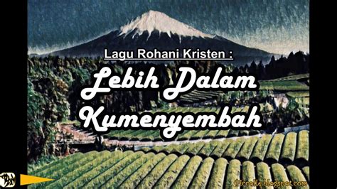 Lagu Rohani Kristen Lebih Dalam Kumenyembah YouTube