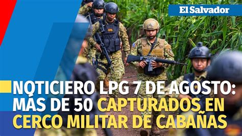 Noticiero LPG 7 de agosto Más de 50 capturados durante cerco militar