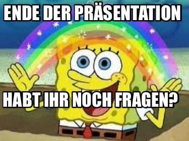 Meme Creator Funny Ende Der Pr Sentation Habt Ihr Noch Fragen Meme