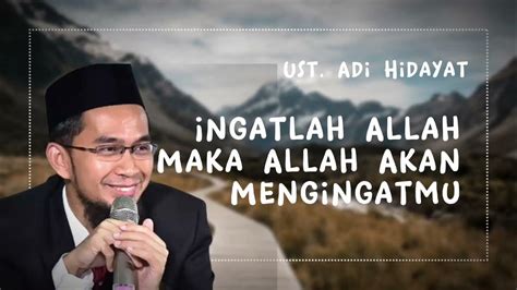 Ingatlah Allah Maka Allah Akan Mengingatmu Ust Adi Hidayat Ceramah Singkat Youtube