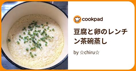 豆腐と卵のレンチン茶碗蒸し By Chiru 【クックパッド】 簡単おいしいみんなのレシピが396万品