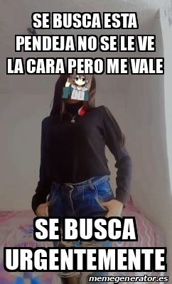 Meme Personalizado Se Busca Esta Pendeja No Se Le Ve La Cara Pero Me