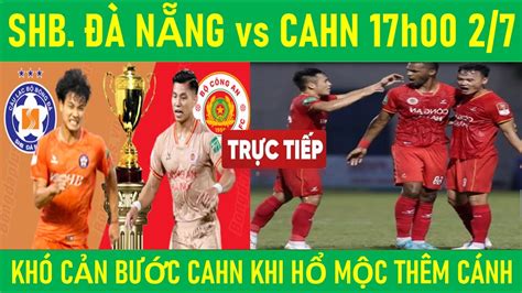 SHB ĐÀ NẴNG vs CAHN 17h00 2 7 KHÓ CẢN BƯỚC CAHN KHI HỔ ĐÃ MỘC THÊM