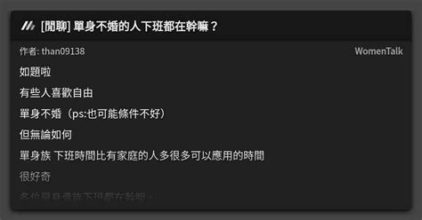 [閒聊] 單身不婚的人下班都在幹嘛？ 看板 Womentalk Mo Ptt 鄉公所