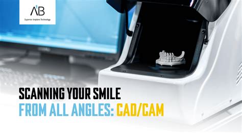 Cadcam Scanning Your Smile From All Angles Ab Dental