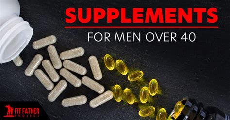 The Best Supplements For Men Over 40 The Fit Father Project