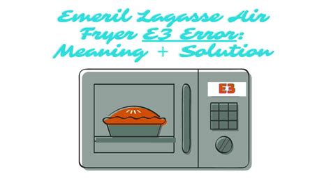 Emeril Lagasse Air Fryer E3 Error Meaning Solution