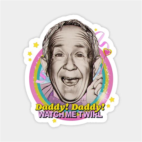 Daddy Daddy Watch Me Twirl Leslie Jordan Magnet Teepublic