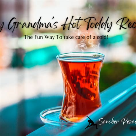 How To Make A Brandy Hot Toddy Grandma S Wisdom In Fighting The Cold Flu Sanoberpezaddoctor