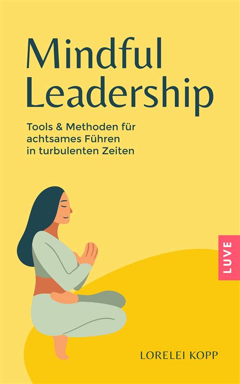 Mindful Leadership Tools Methoden F R Achtsames F Hren In