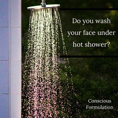 Do You Wash Your Face Under Hot Shower Conscious Formulation