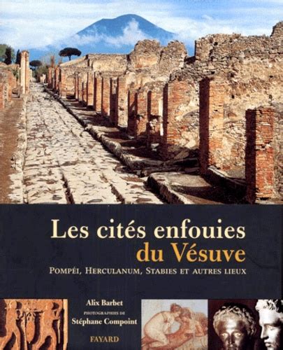 Les Cites Enfouies Du Vesuve. Pompei, Herculanum,... de Alix Barbet ...