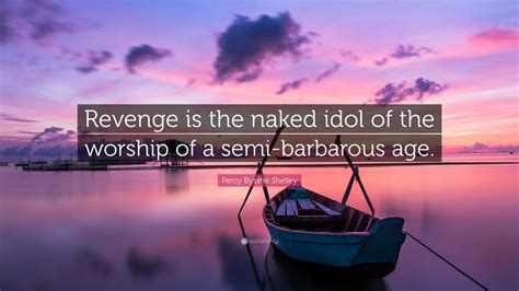 Percy Bysshe Shelley Quote Revenge Is The Naked Idol Of The Worship