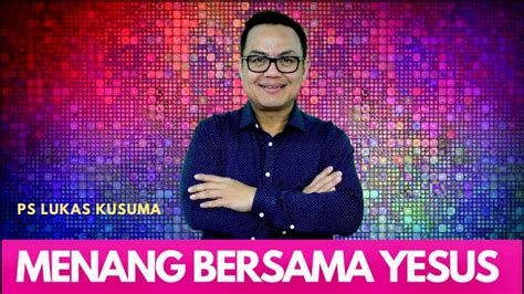 Menang Bersama Yesus Ps Lukas Kusuma Mezbahmujizat Youtube