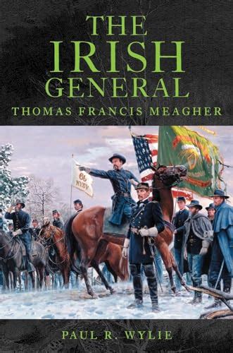 The Irish General Thomas Francis Meagher By Paul R Wylie New Soft