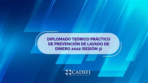 Cadefi Diplomado Terico Pr Ctico De Lavado De Dinero Sesi N