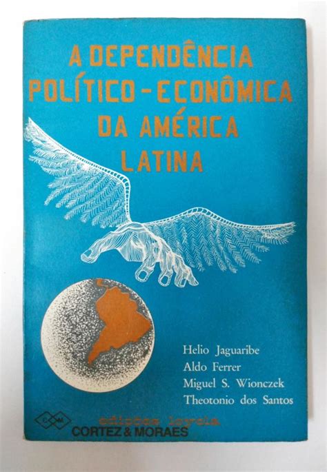 A Depend Ncia Pol Tico Econ Mica Da Am Rica Latina Helio Jaguaribe Aldo Ferrer Outros