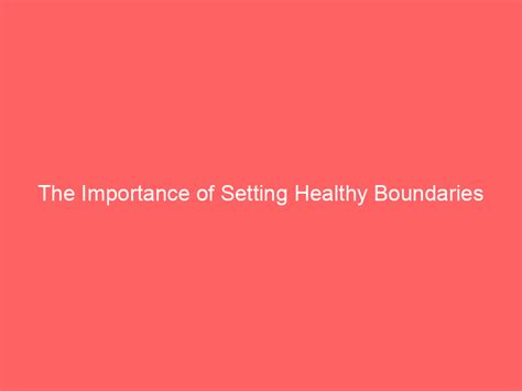 The Importance Of Setting Healthy Boundaries Knowledge Made Fun