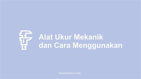 14 Macam Alat Ukur Mekanik Dan Fungsinya Yang Harus Anda Ketahui