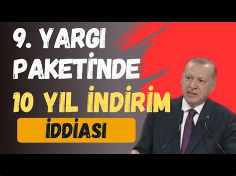 9 YARGI PAKETİ GENEL AF GİBİ 10 YIL İNDİRİM İDDİASI SEÇİM SONRASI