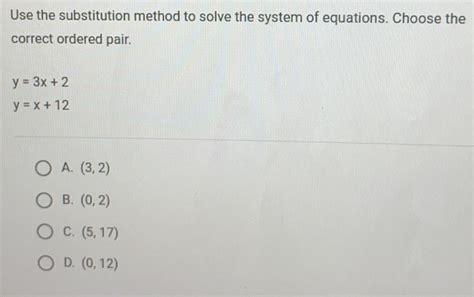 Solved Use The Substitution Method To Solve The System Of Equations Choose The Correct Ordered