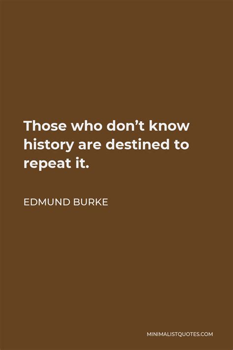 Edmund Burke Quote Those Who Don T Know History Are Destined To Repeat It