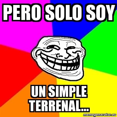 Meme Troll Pero Solo Soy Un Simple Terrenal 18299605