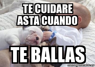 Meme Personalizado Te Cuidare Asta Cuando Te Ballas 30926875