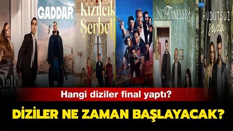 Diziler ne zaman başlayacak Hangi diziler final yaptı Hangi diziler