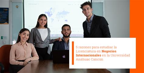 Razones Para Estudiar La Licenciatura En Negocios Internacionales En