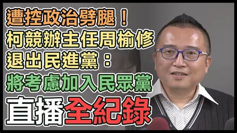 【直播完整版】遭控政治劈腿！柯競辦主任周榆修退出民進黨：將考慮加入民眾黨｜三立新聞網 Youtube