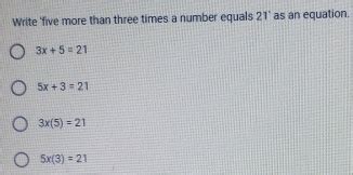 Solved: Write 'five more than three times a number equals 21 ' as an ...