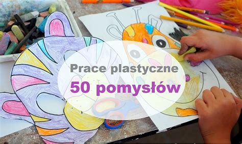 Prace Plastyczne Ponad 50 Inspiracji Moje Dzieci Kreatywnie