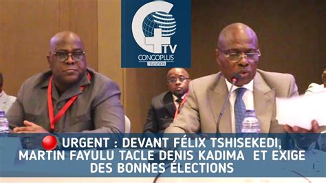 Urgent Devant F Lix Tshisekedi Martin Fayulu Tacle Denis Kadima Et