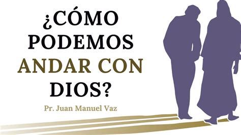 C Mo Podemos Andar Con Dios Juan Manuel Vaz Youtube