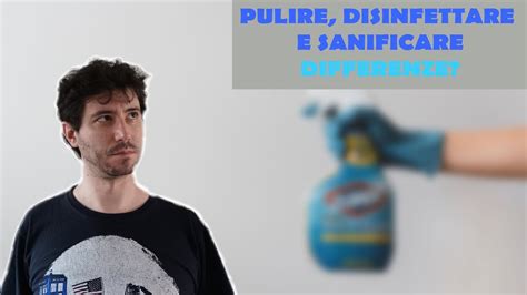 Pulire Disinfettare E Sanificare Non Sono La Stessa Cosa YouTube