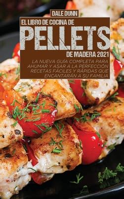 El Libro De Cocina De Pellets De Madera 2021 La Nueva Gu A Completa