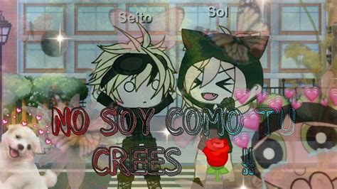 Video Musical NO SOY COMO TU CREES Gacha Life YouTube