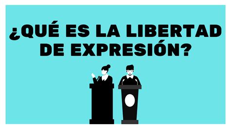 ¿qué Es La Libertad De Expresión Enterarse