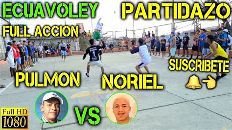 Ecuavoley Partidazo Pulm N Vs Noriel Full Acci N Guayaquil Youtube