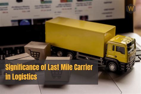 Significance Of Last Mile Carrier In Logistics By Warehousity Jan