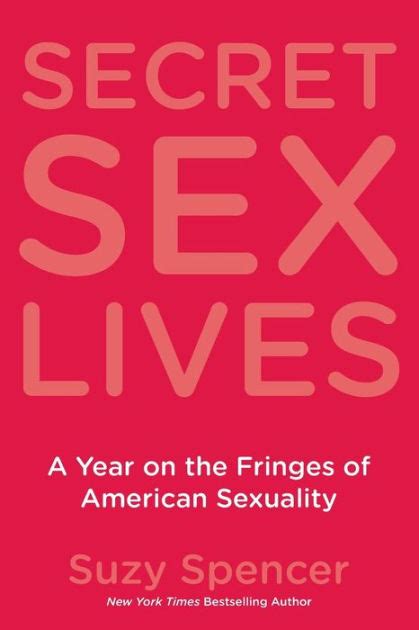 Secret Sex Lives A Year On The Fringes Of American Sexuality By Suzy Spencer Paperback