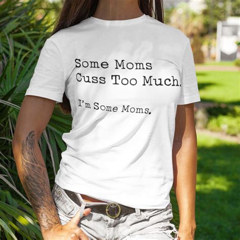 Some Moms Cuss Too Much I M Some Mom T Shirt Funny Mothers Day Shirts Moothearth