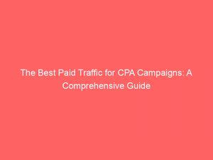 The Best Paid Traffic For Cpa Campaigns A Comprehensive Guide Froggy Ads