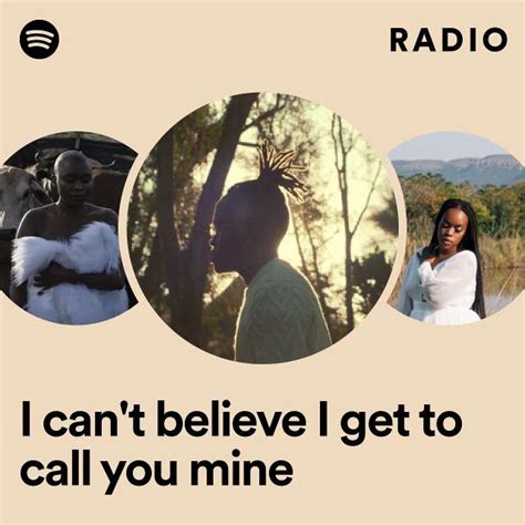 I Cant Believe I Get To Call You Mine Radio Playlist By Spotify