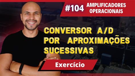 104 Conversor A D Por Aproximações Sucessivas Exercício Curso De